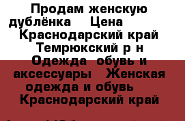 Продам женскую дублёнка  › Цена ­ 20 000 - Краснодарский край, Темрюкский р-н Одежда, обувь и аксессуары » Женская одежда и обувь   . Краснодарский край